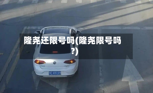 隆尧还限号吗(隆尧限号吗?)-第2张图片