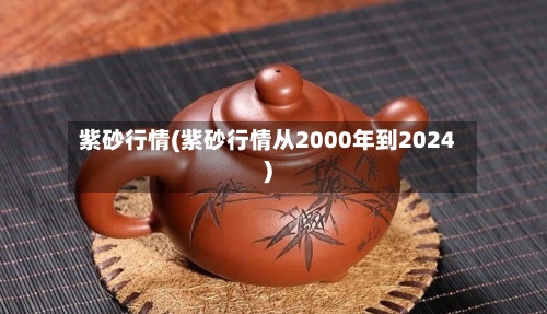 紫砂行情(紫砂行情从2000年到2024)-第3张图片