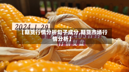 【期货行情分析句子成分,期货市场行情分析】-第2张图片