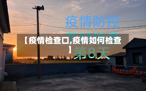 【疫情检查口,疫情如何检查】-第2张图片