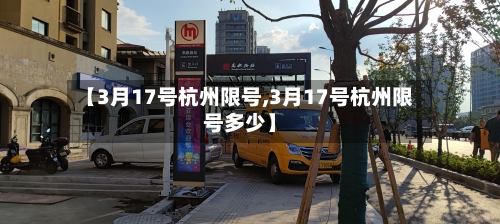 【3月17号杭州限号,3月17号杭州限号多少】-第2张图片
