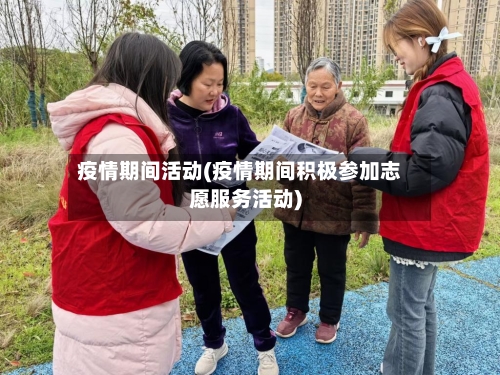 疫情期间活动(疫情期间积极参加志愿服务活动)-第1张图片
