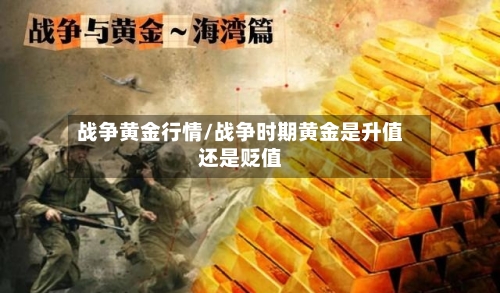 战争黄金行情/战争时期黄金是升值还是贬值-第2张图片