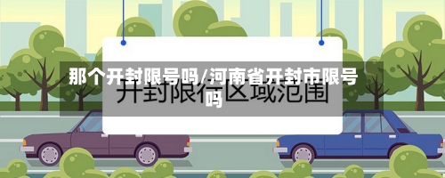 那个开封限号吗/河南省开封市限号吗-第3张图片