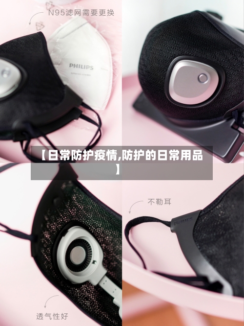 【日常防护疫情,防护的日常用品】-第2张图片