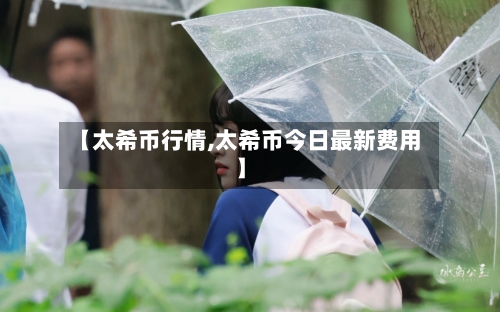 【太希币行情,太希币今日最新费用】-第2张图片